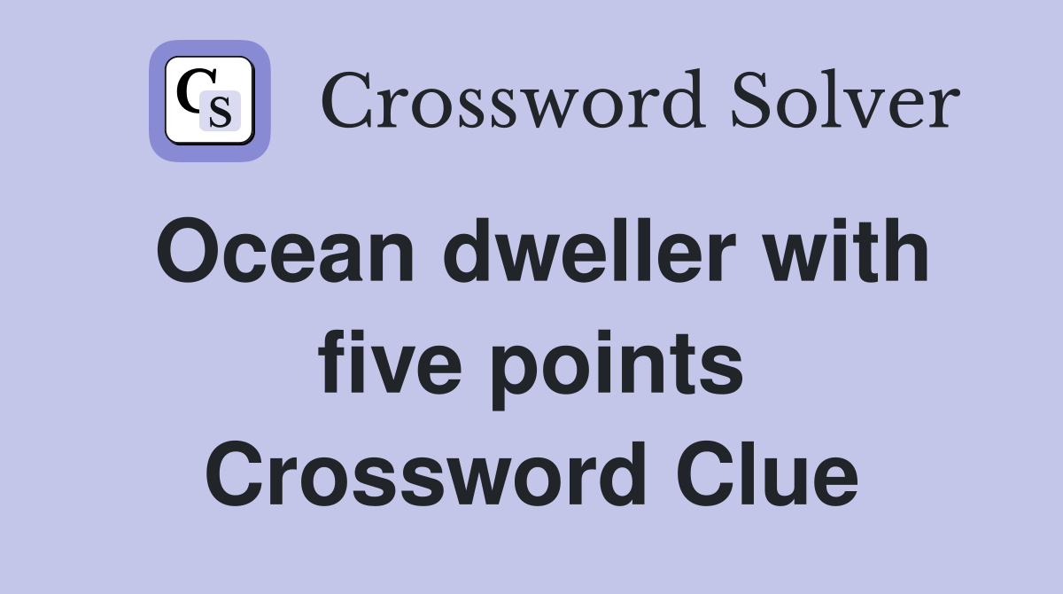 Ocean dweller with five points Crossword Clue
