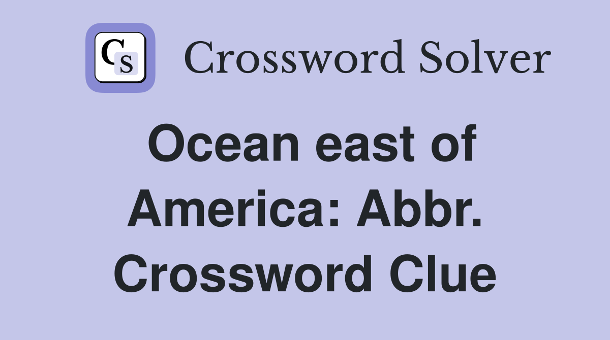Ocean east of America: Abbr. Crossword Clue