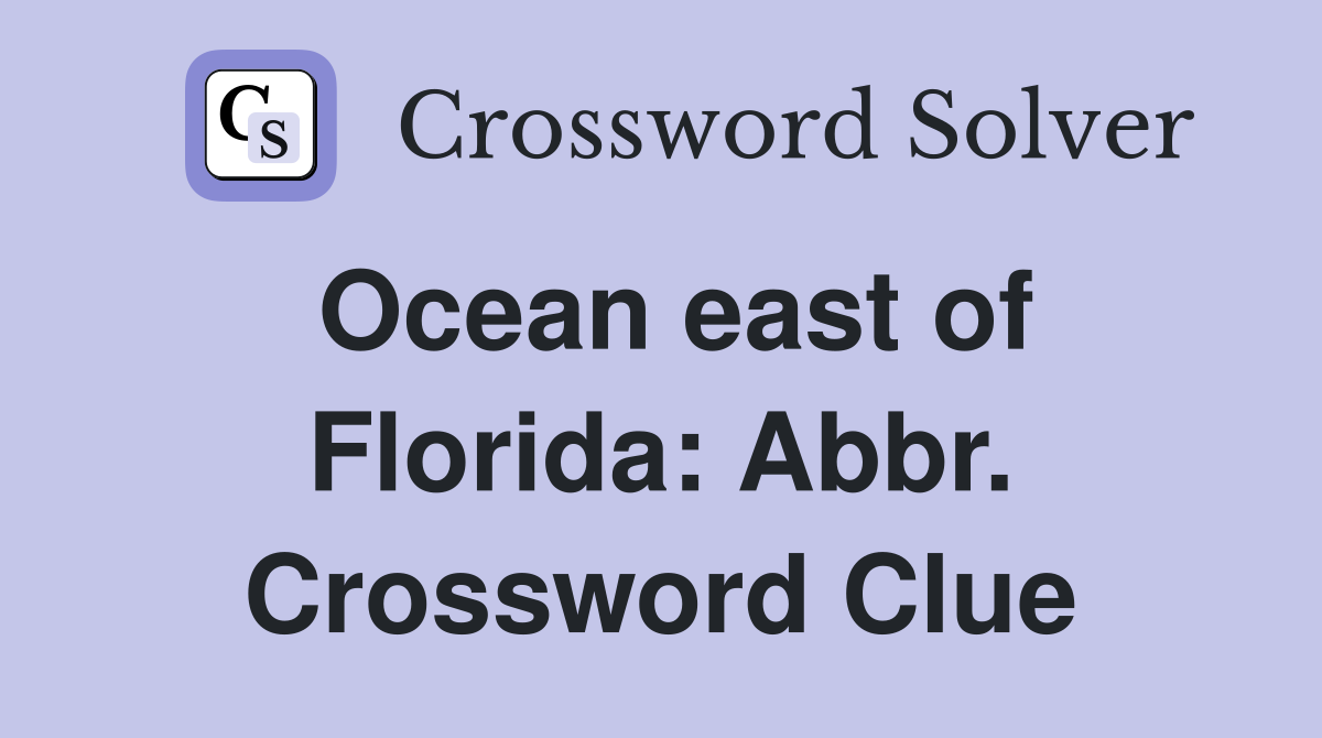 Ocean east of Florida: Abbr. Crossword Clue