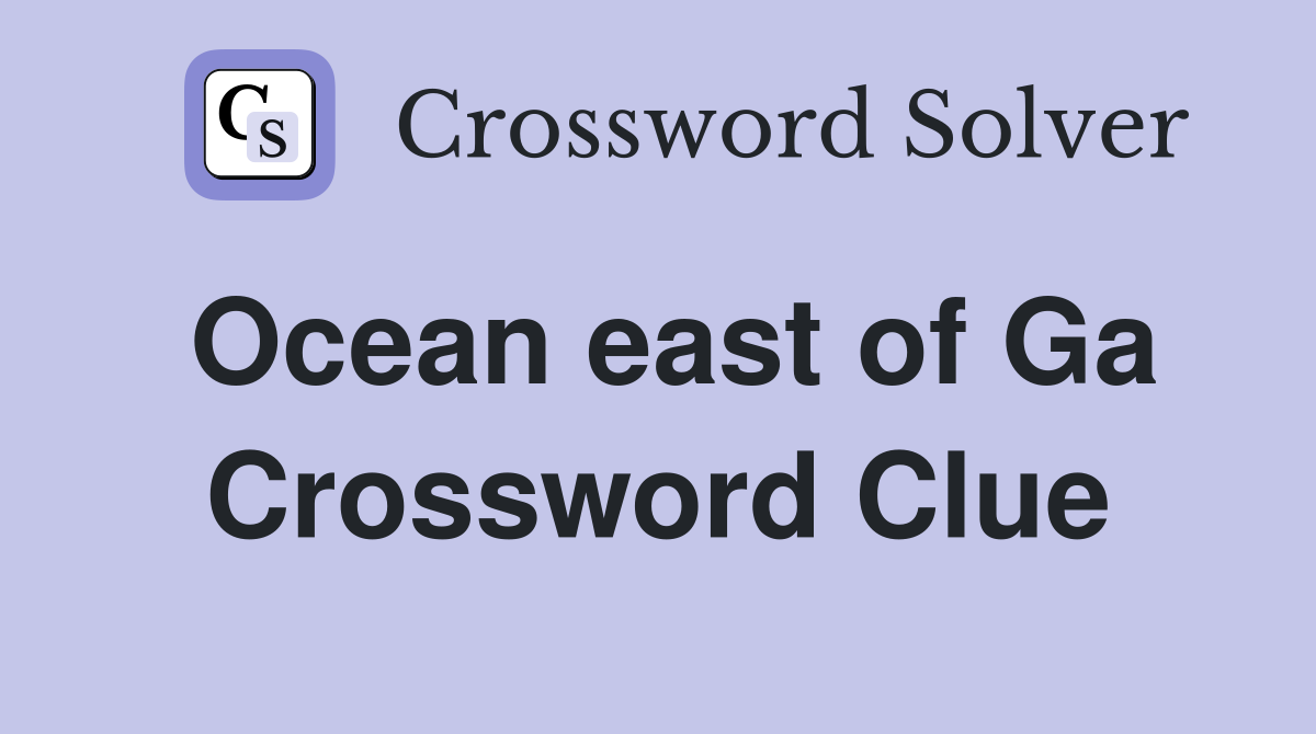 Ocean east of Ga Crossword Clue