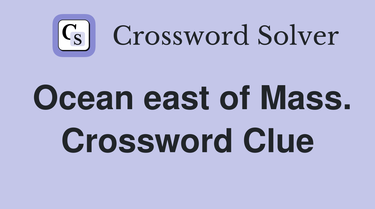 Ocean east of Mass. Crossword Clue