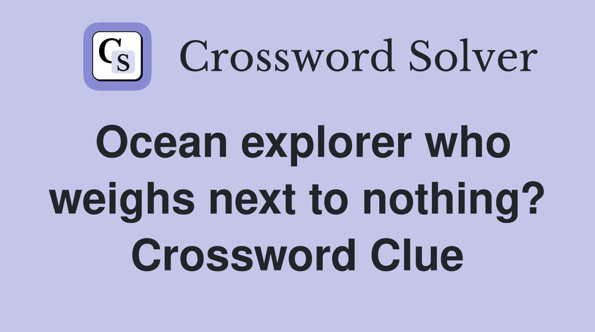 Ocean explorer who weighs next to nothing? Crossword Clue