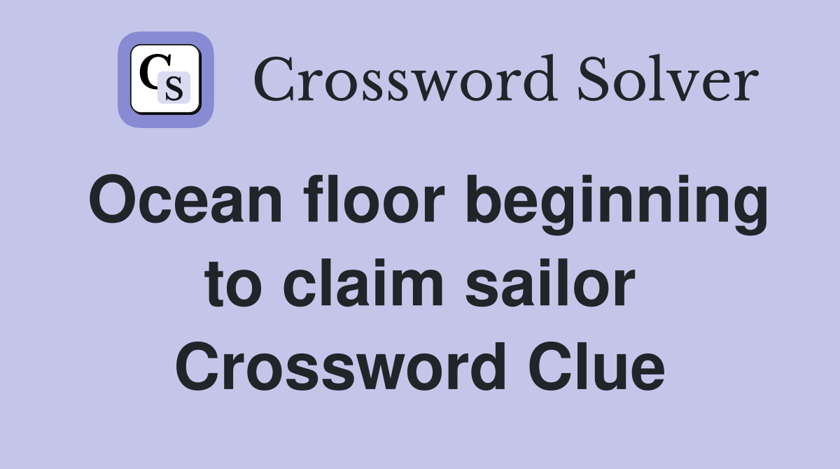 Ocean floor beginning to claim sailor Crossword Clue