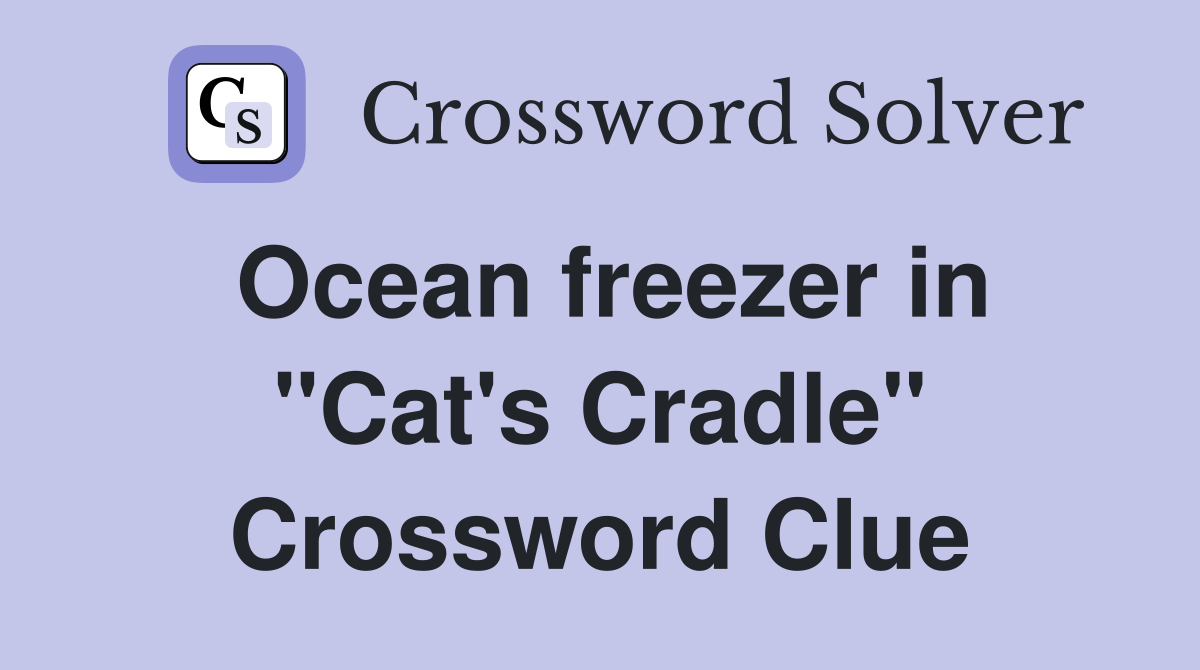 Ocean freezer in "Cat's Cradle" Crossword Clue