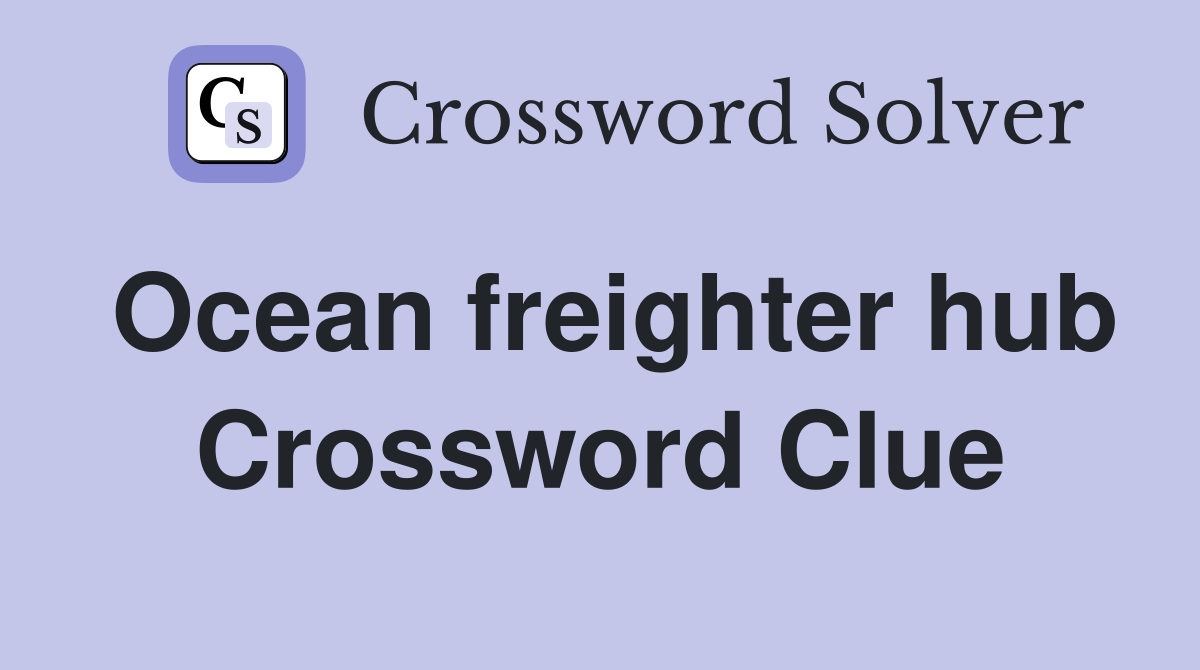 Ocean freighter hub Crossword Clue