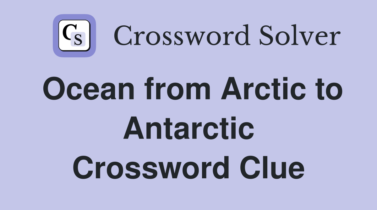 Ocean from Arctic to Antarctic Crossword Clue