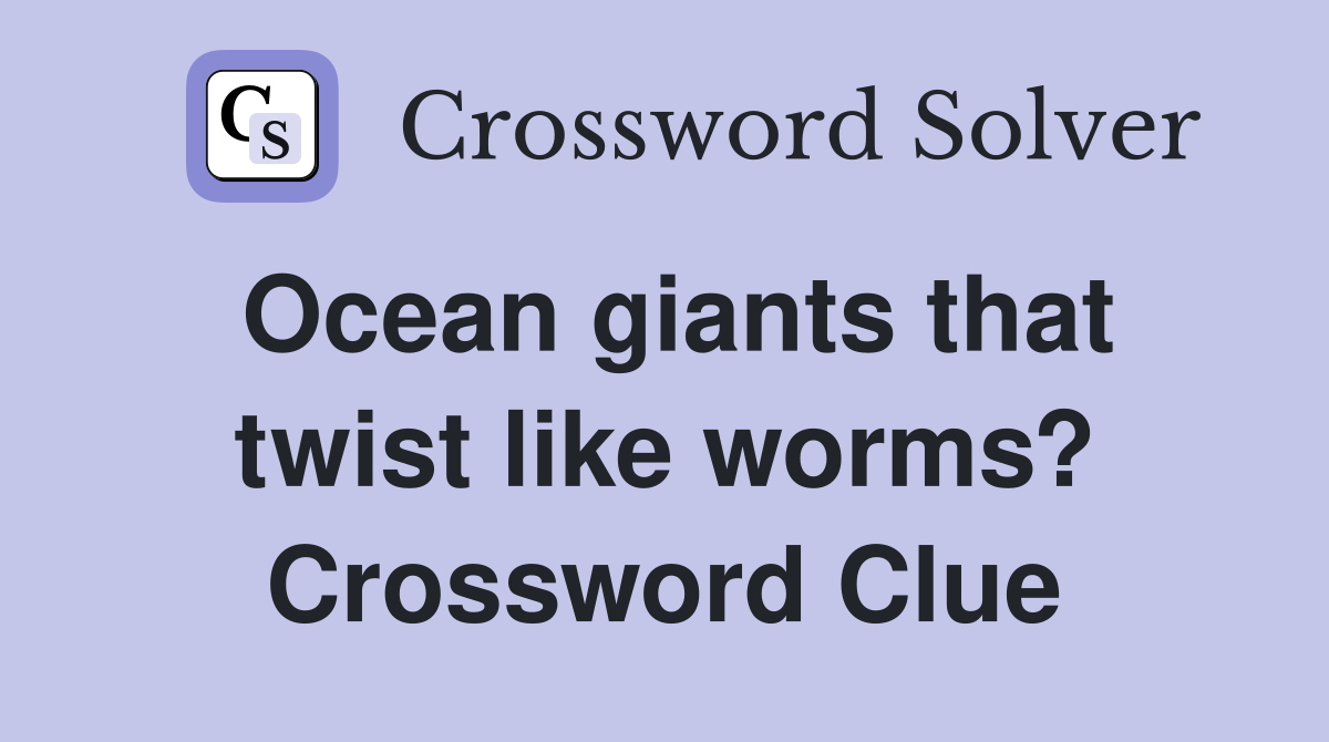 Ocean giants that twist like worms? Crossword Clue
