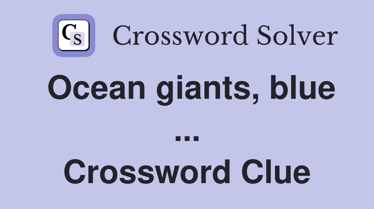 Ocean giants, blue ... Crossword Clue
