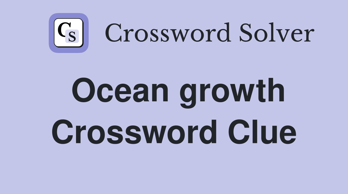 Ocean growth Crossword Clue