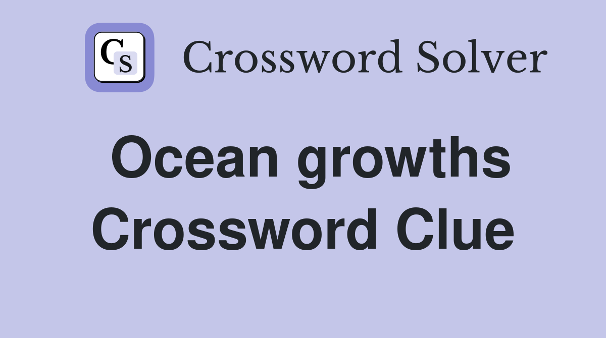 Ocean growths Crossword Clue