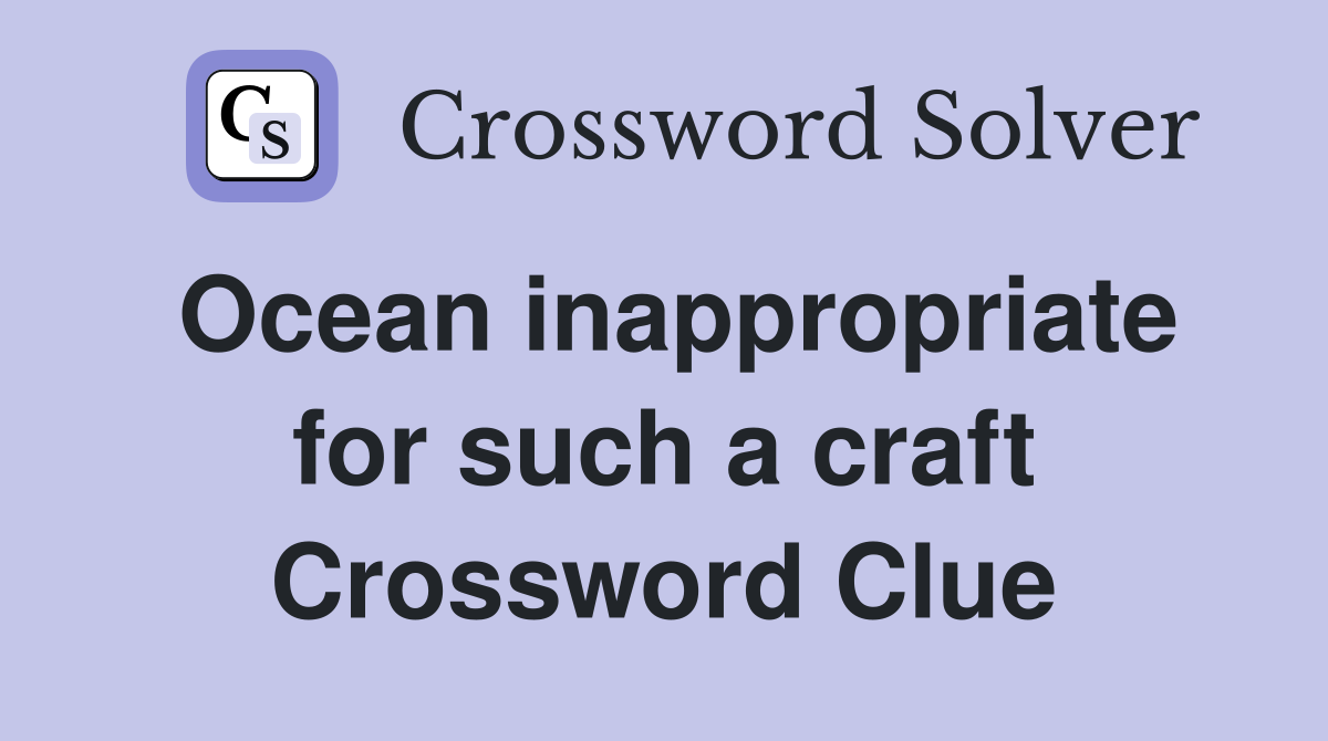 Ocean inappropriate for such a craft Crossword Clue