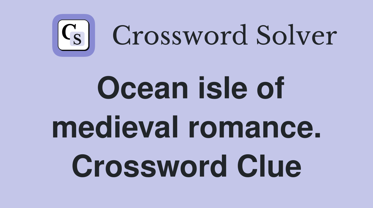 Ocean isle of medieval romance. Crossword Clue