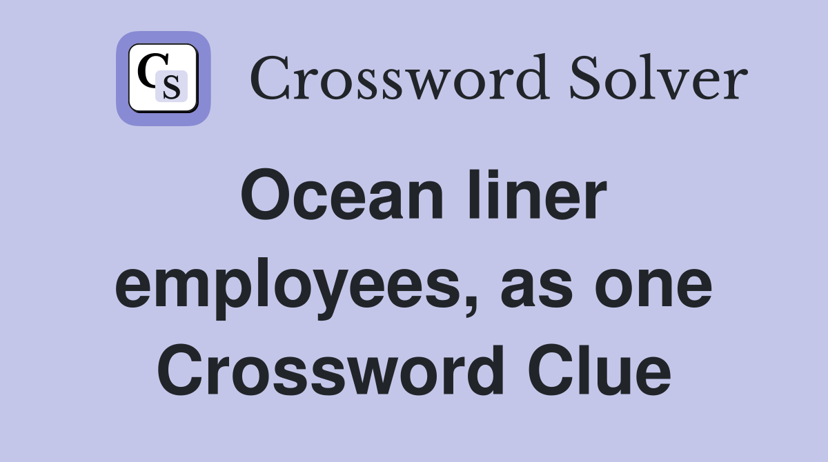 Ocean liner employees, as one Crossword Clue