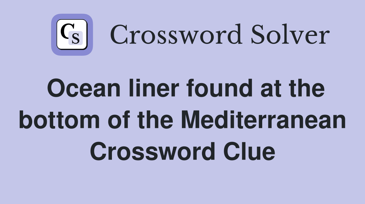 Ocean liner found at the bottom of the Mediterranean Crossword Clue