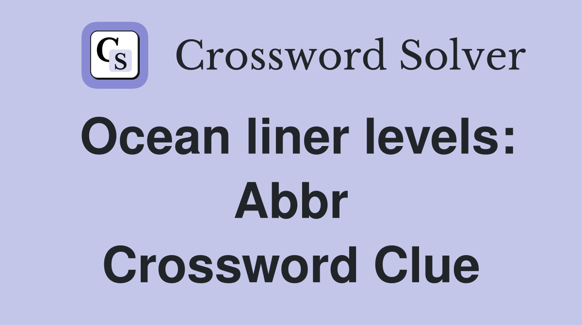 Ocean liner levels: Abbr Crossword Clue