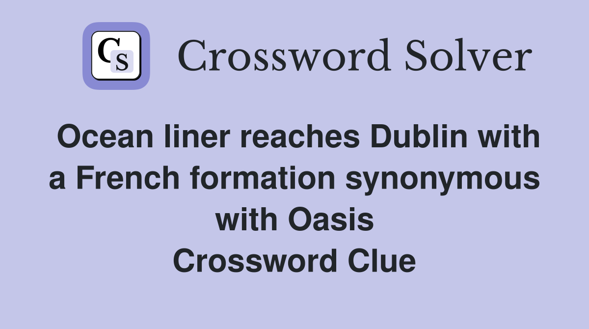 Ocean liner reaches Dublin with a French formation synonymous with Oasis Crossword Clue