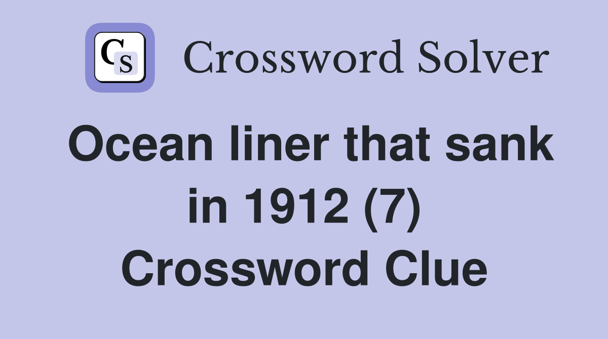 Ocean liner that sank in 1912 (7) Crossword Clue