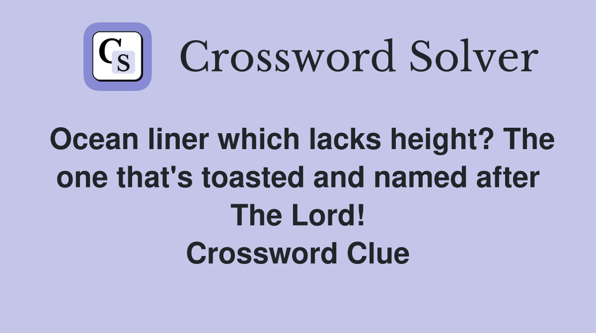 Ocean liner which lacks height? The one that's toasted and named after The Lord! Crossword Clue