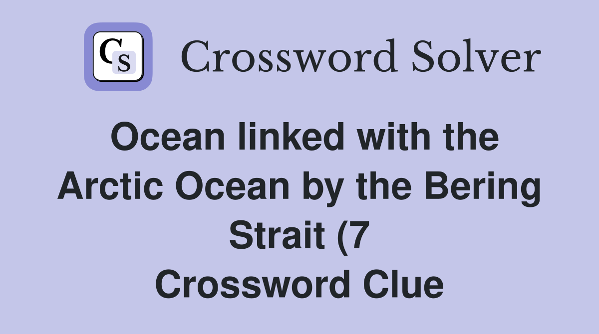 Ocean linked with the Arctic Ocean by the Bering Strait (7) Crossword Ocean linked with the Arctic Ocean by the Bering Strait (7) Crossword