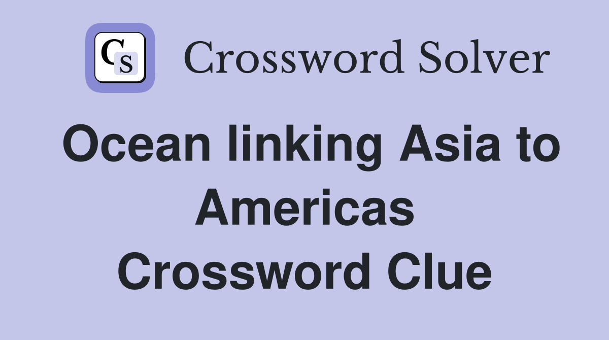 Ocean linking Asia to Americas Crossword Clue