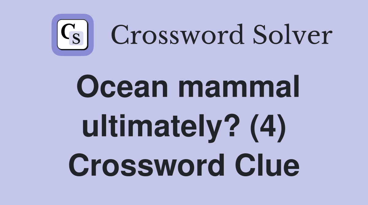 Ocean mammal ultimately? (4) Crossword Clue