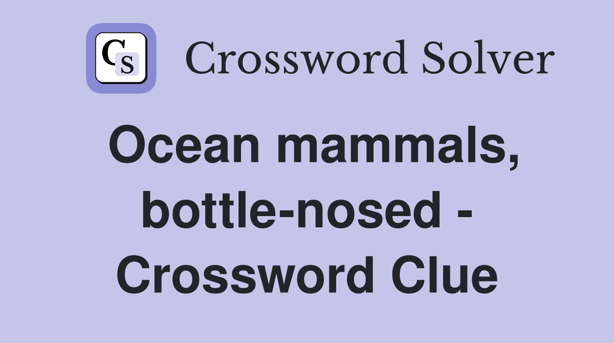 Ocean mammals, bottle-nosed - Crossword Clue