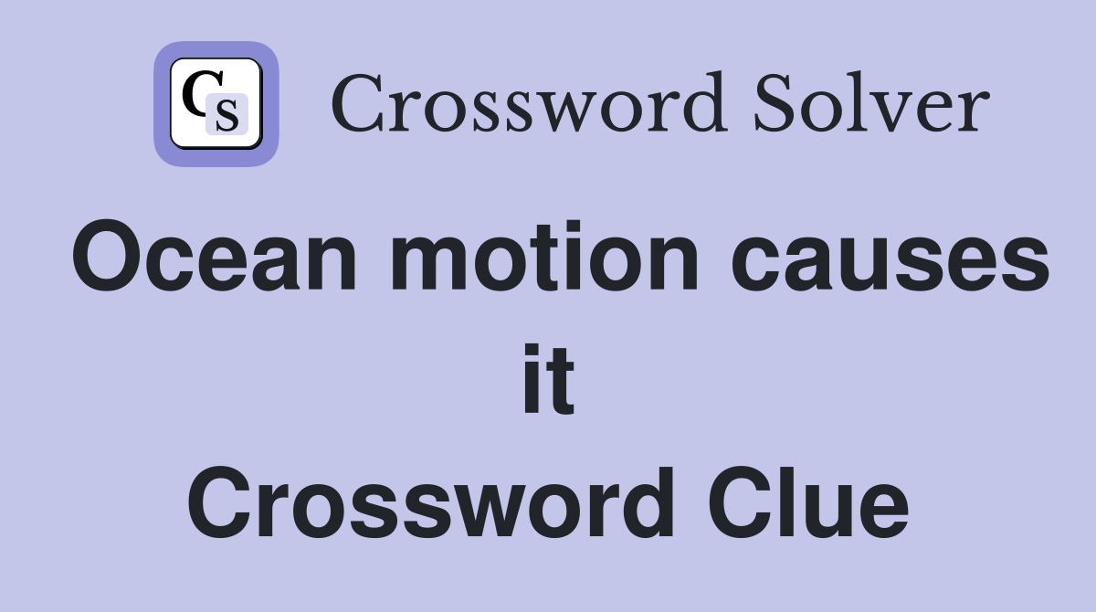 Ocean motion causes it Crossword Clue