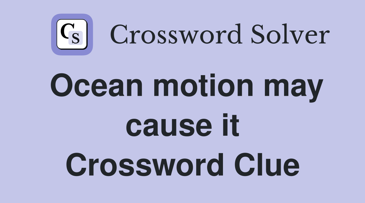 Ocean motion may cause it Crossword Clue