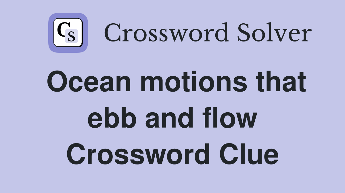 Ocean motions that ebb and flow Crossword Clue