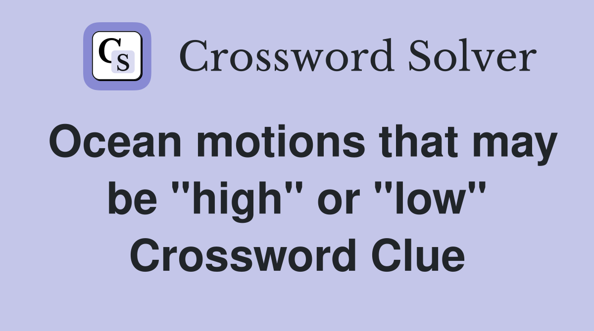 Ocean motions that may be "high" or "low" Crossword Clue