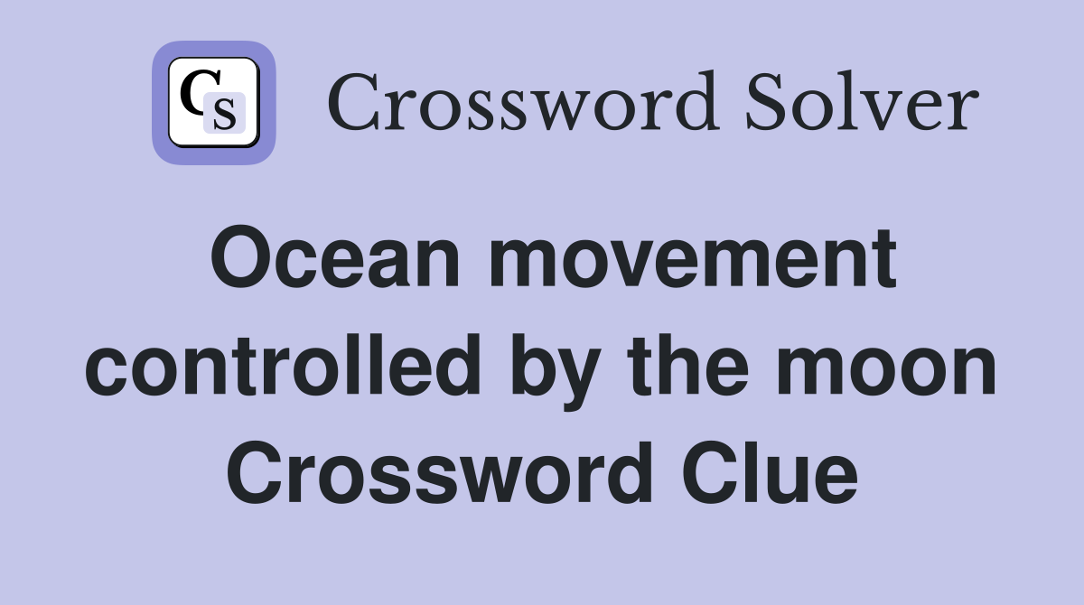 Ocean movement controlled by the moon Crossword Clue