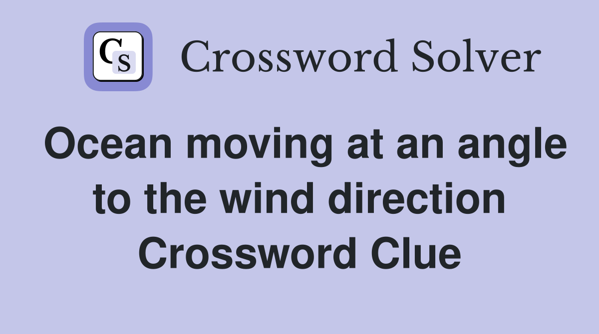 Ocean moving at an angle to the wind direction Crossword Clue