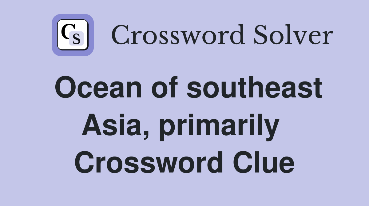 Ocean of southeast Asia, primarily  Crossword Clue