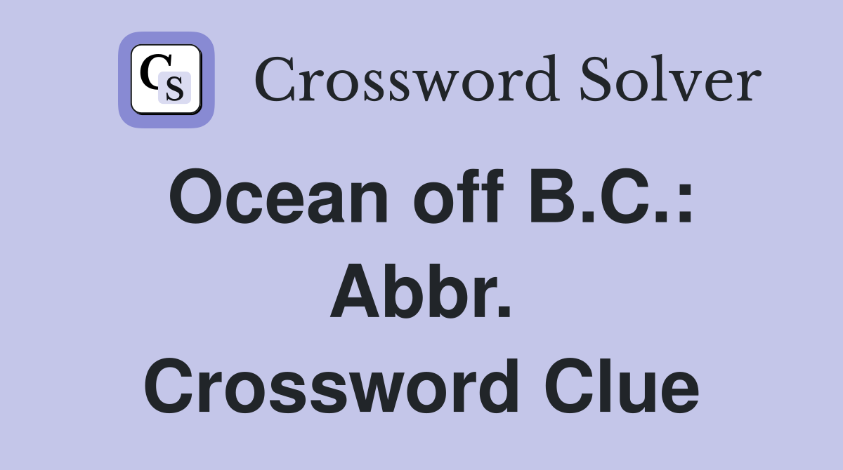 Ocean off B.C.: Abbr. Crossword Clue