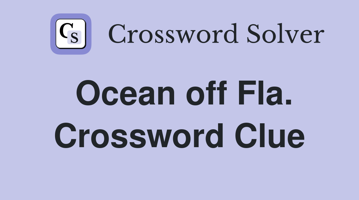Ocean off Fla. Crossword Clue