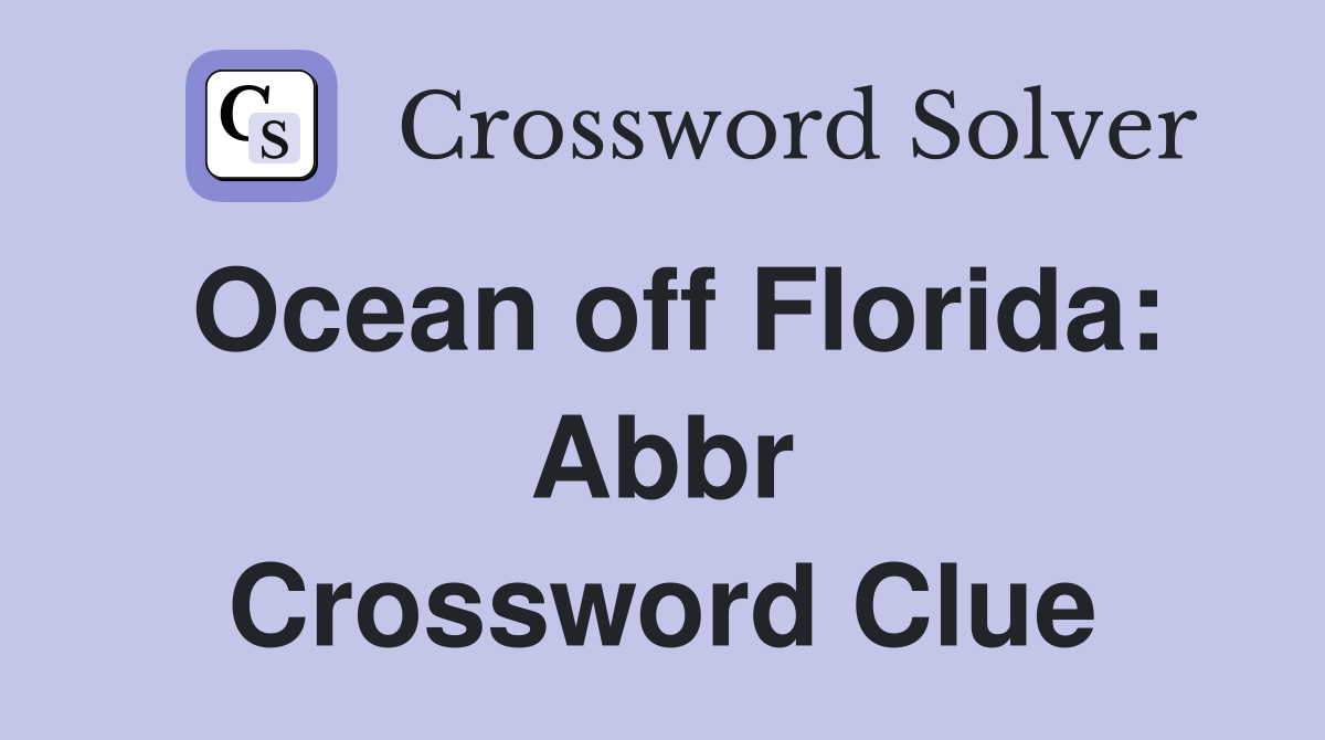 Ocean off Florida: Abbr Crossword Clue