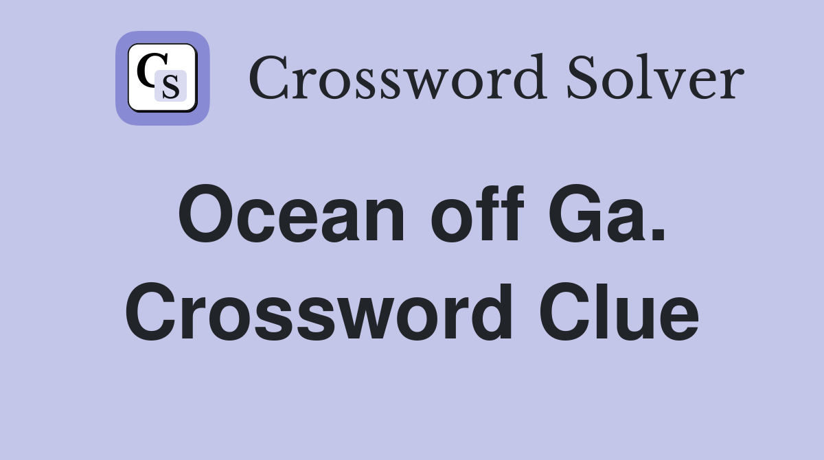 Ocean off Ga. Crossword Clue