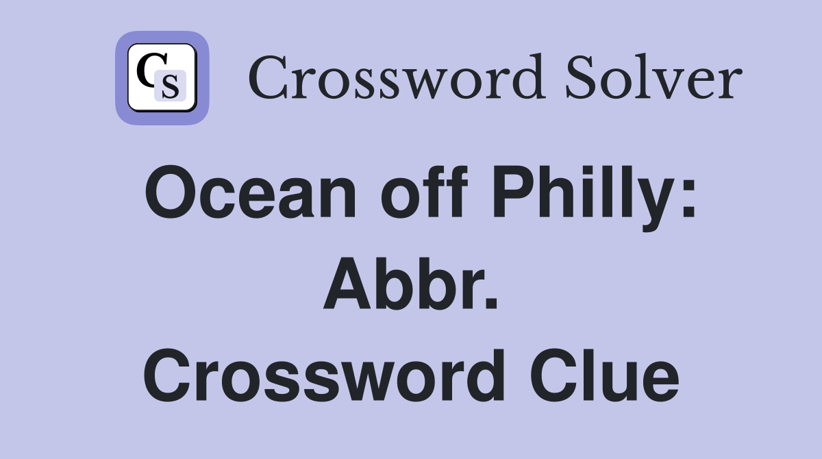 Ocean off Philly: Abbr. Crossword Clue