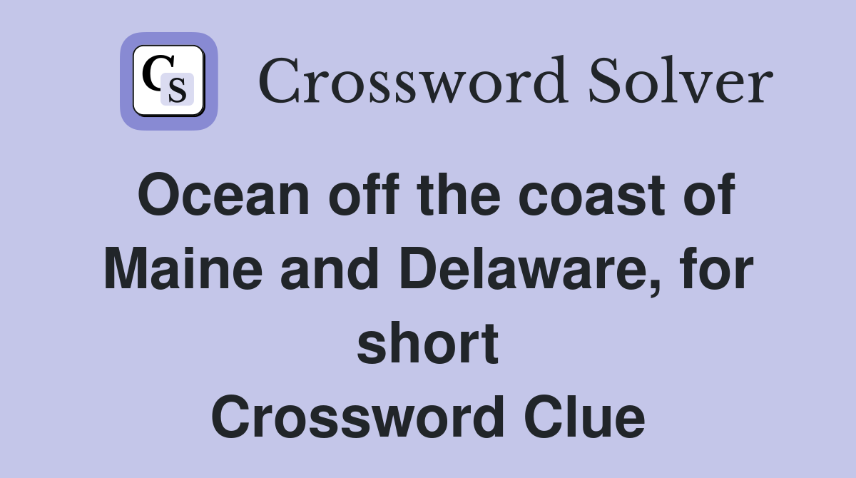 Ocean off the coast of Maine and Delaware, for short Crossword Clue