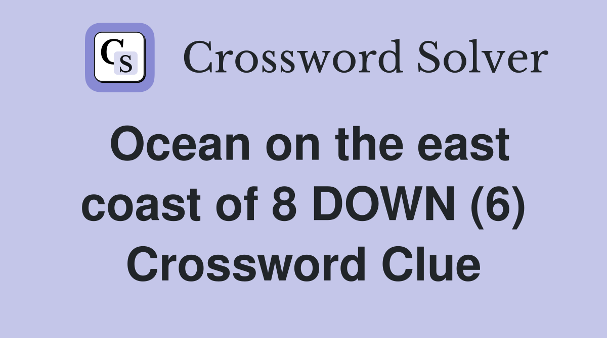 Ocean on the east coast of 8 DOWN (6) Crossword Clue