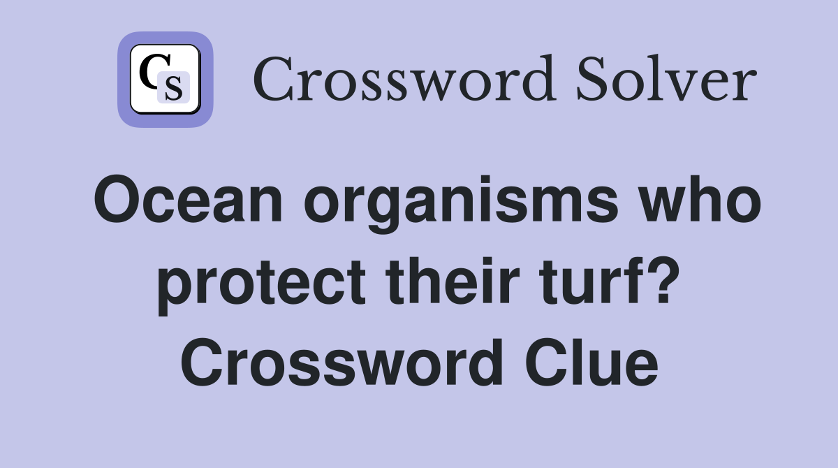 Ocean organisms who protect their turf? Crossword Clue