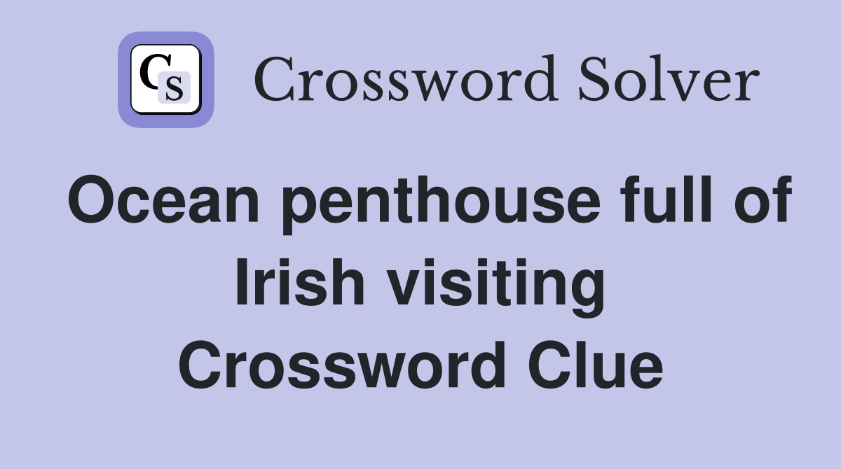 Ocean penthouse full of Irish visiting Crossword Clue