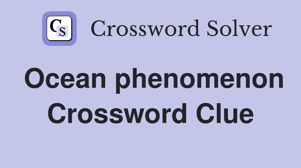 Ocean phenomenon Crossword Clue