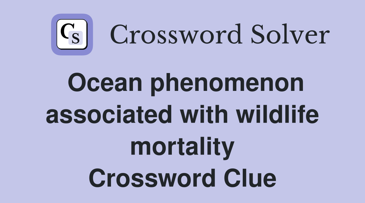 Ocean phenomenon associated with wildlife mortality Crossword Clue