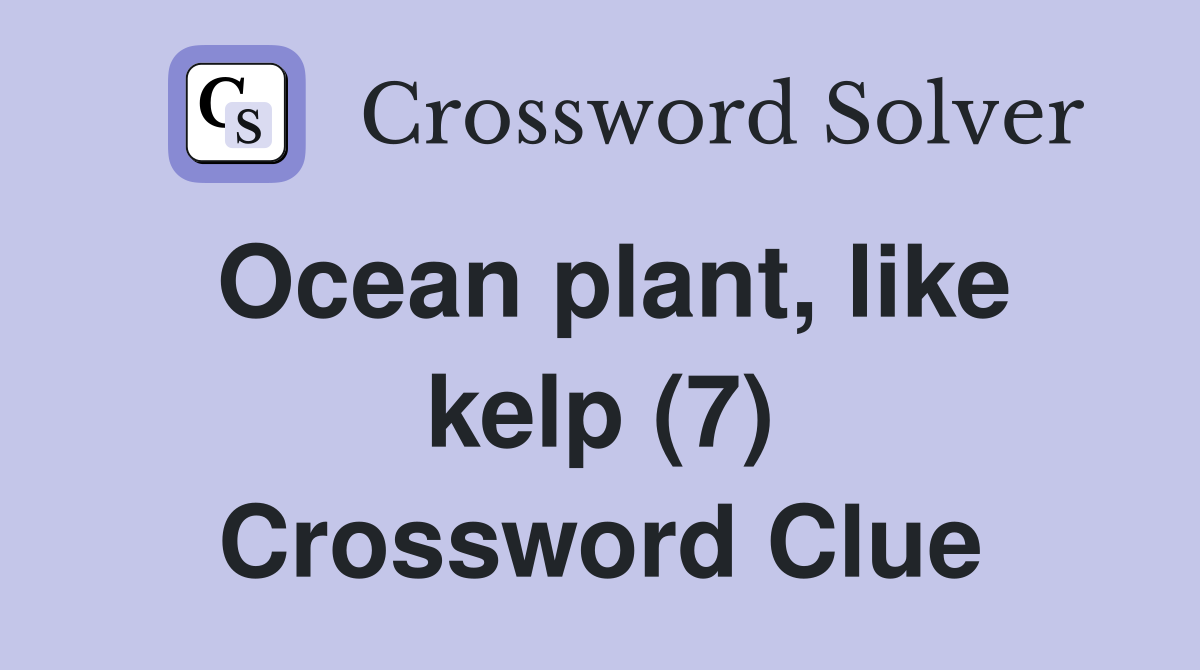 Ocean plant, like kelp (7) Crossword Clue