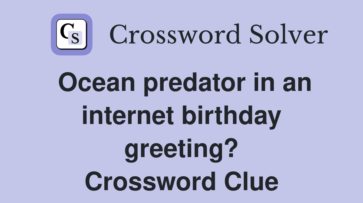 Ocean predator in an internet birthday greeting? Crossword Clue