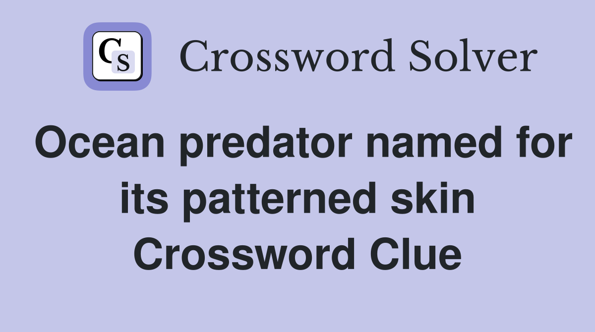 Ocean predator named for its patterned skin Crossword Clue