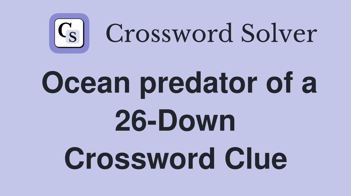 Ocean predator of a 26-Down Crossword Clue