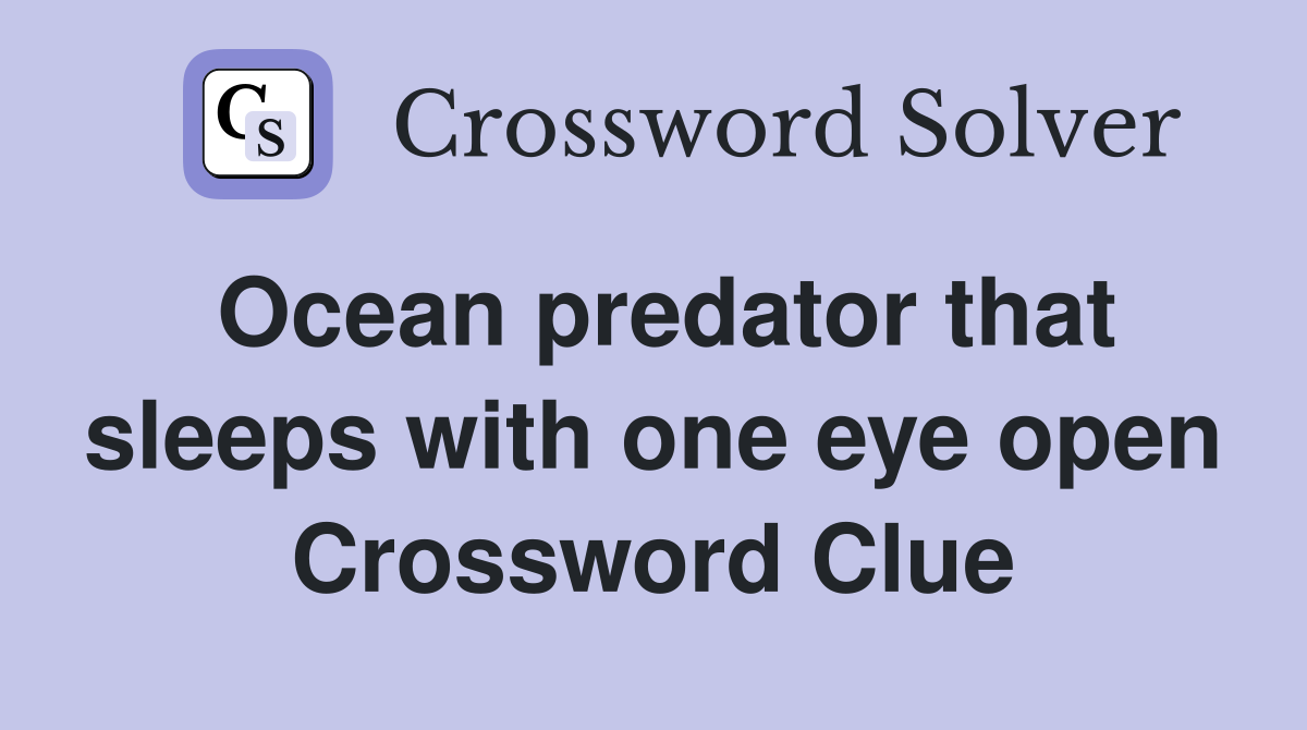 Ocean predator that sleeps with one eye open Crossword Clue
