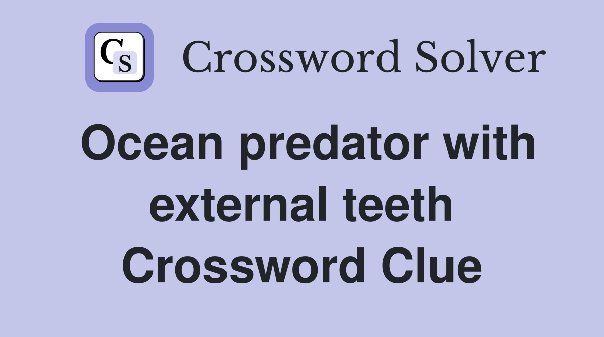 Ocean predator with external teeth Crossword Clue